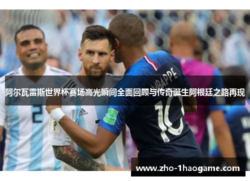 阿尔瓦雷斯世界杯赛场高光瞬间全面回顾与传奇诞生阿根廷之路再现 阿尔瓦雷斯世界杯赛场高光瞬间全面回顾与传奇诞生阿根廷之路再现